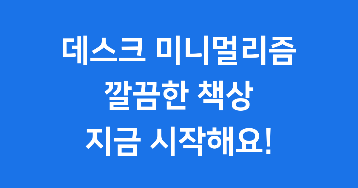 데스크 미니멀리즘: 깔끔한 책상 만들기