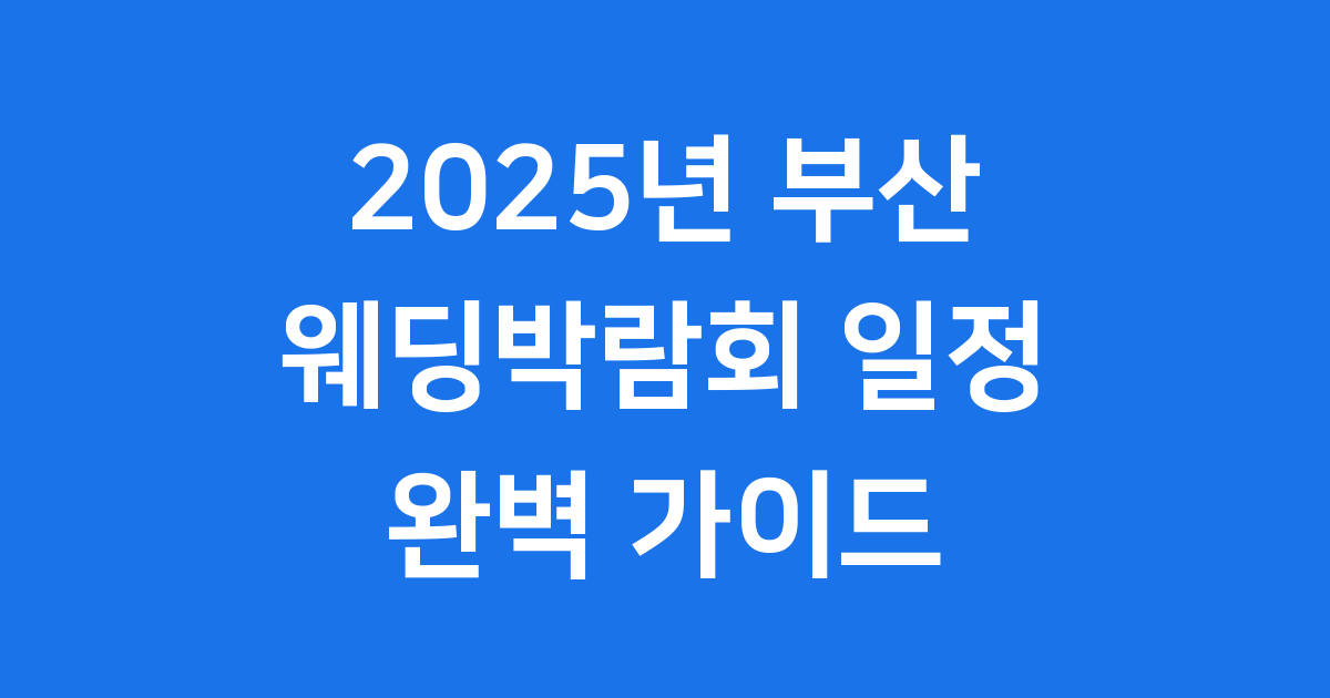 2025년 부산 웨딩박람회 일정, 예비 부부를 위한 완벽 가이드