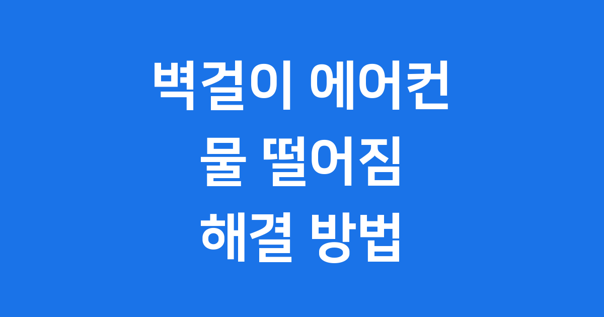 벽걸이 에어컨 물 떨어짐 원인과 해결 방법