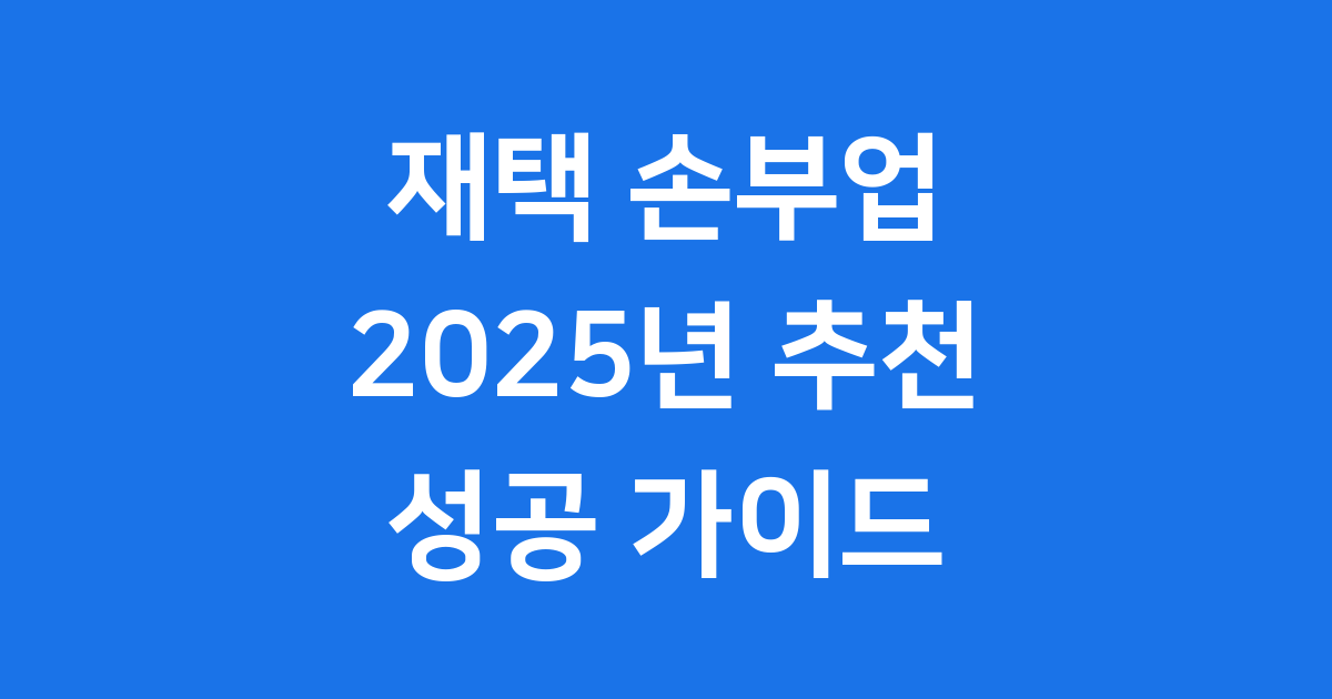 2025년 재택 손부업 추천 종류 완벽 정리