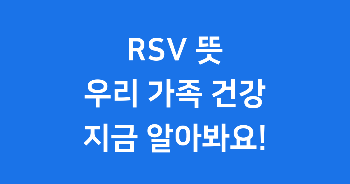 RSV 뜻은 무엇일까요? 우리 가족 건강 지켜봐요!