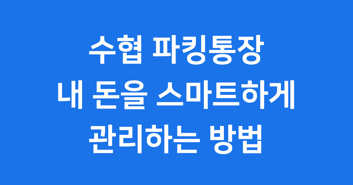 수협 파킹통장, 내 돈을 스마트하게 관리하는 방법