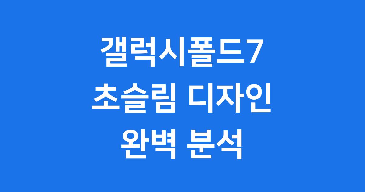갤럭시폴드7의 모든 것