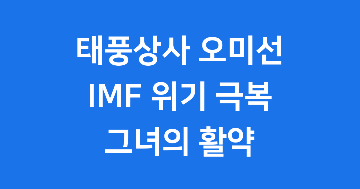 태풍상사 오미선, IMF 위기를 헤쳐나간 여성 리더십