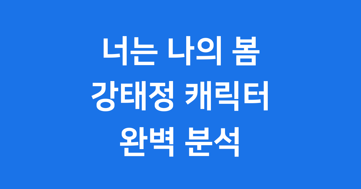 너는 나의 봄 강태정 캐릭터 완벽 분석