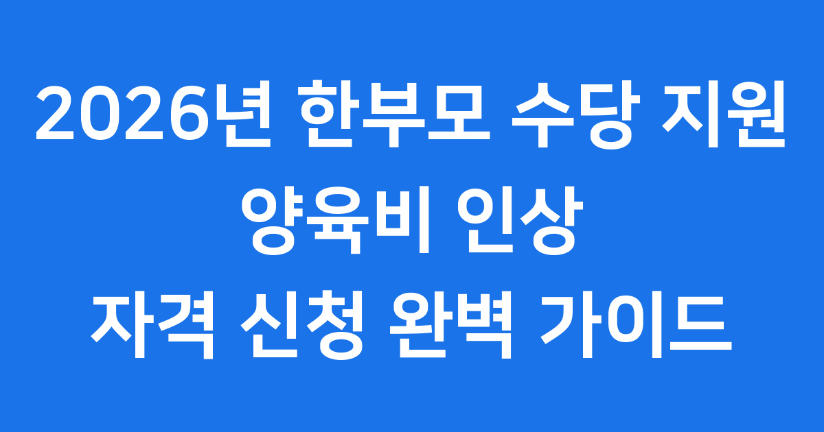 2026년 한부모 수당 지원 자격 신청, 양육비 인상 및 대상 확대