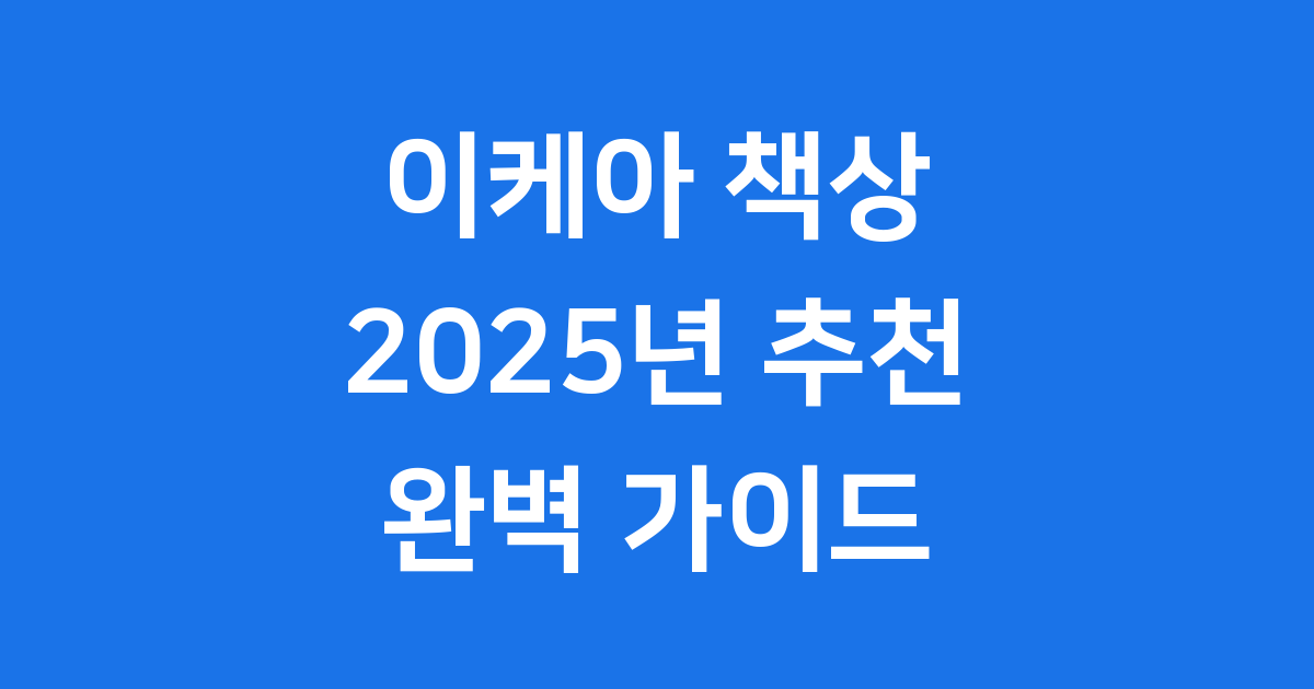 이케아 책상 2025년 종류별 추천과 구매 팁