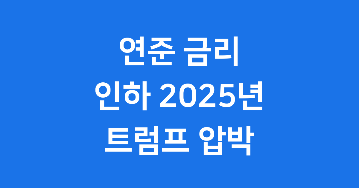 연준 금리 인하 2025년 트럼프 압박 분석