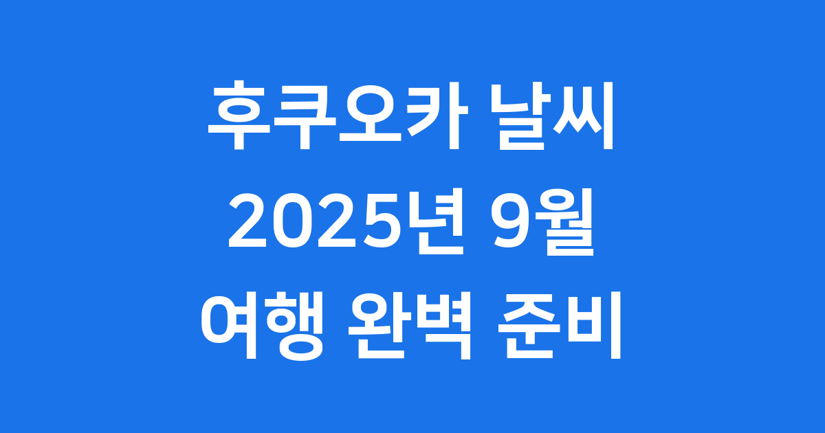 후쿠오카 날씨 2025년 9월 여행 준비 팁