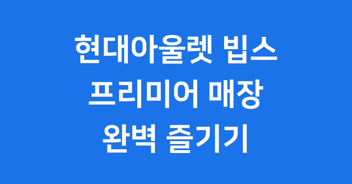 현대아울렛 빕스 프리미어 매장 완벽 가이드