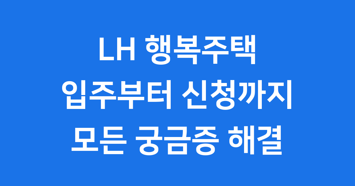 LH 행복주택 완전 정복: 입주부터 신청까지, 모든 궁금증 해결
