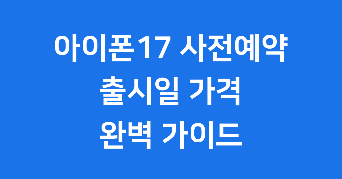 아이폰17 사전예약 출시일정 예상 가격 스펙 총정리