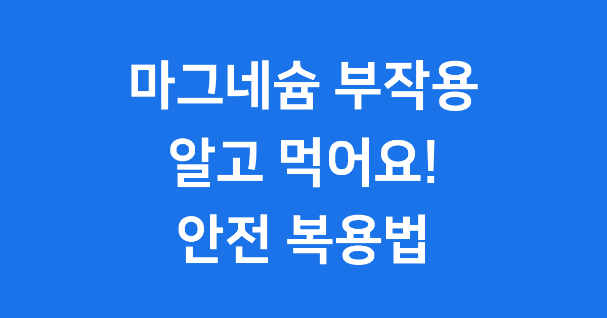 마그네슘 부작용과 안전한 복용법