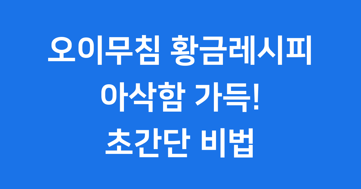 오이무침 황금레시피 초간단 아삭함 유지 비법