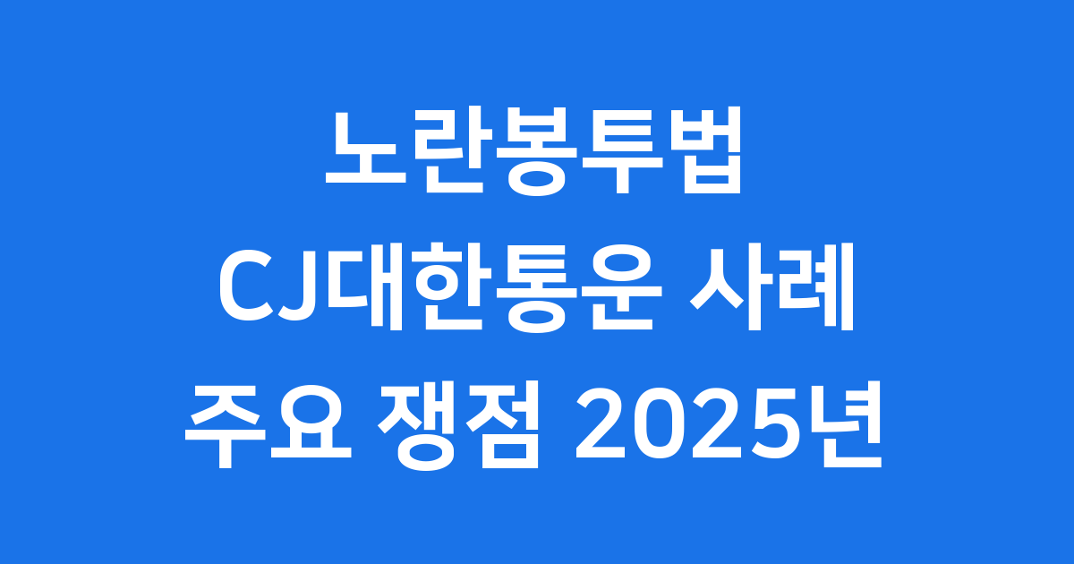 노란봉투법 CJ대한통운 사례와 주요 쟁점 2025년