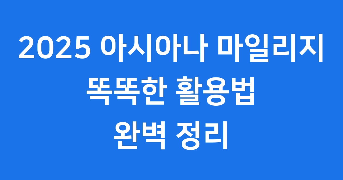 2025 아시아나 마일리지 똑똑하게 사용하는 방법