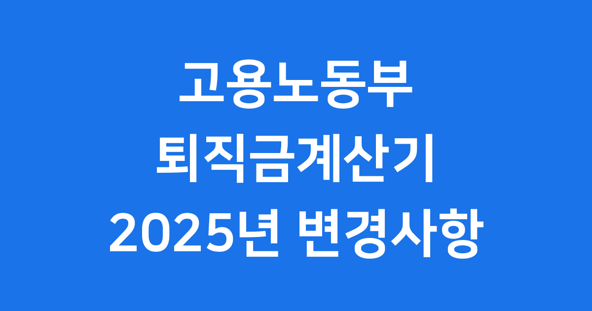 고용노동부 퇴직금계산기 2025년 변경사항 확인