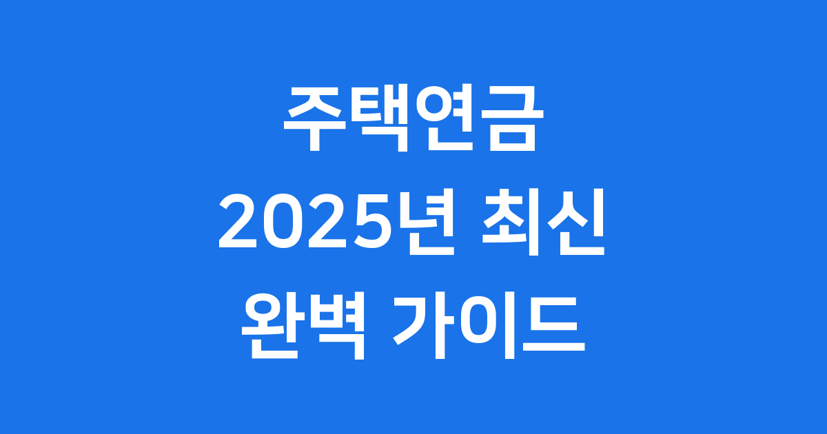 주택연금 2025년 가입조건 신청방법 월수령액
