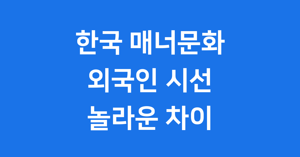 외국인 눈에 비친 한국의 매너문화와 예절의 차이