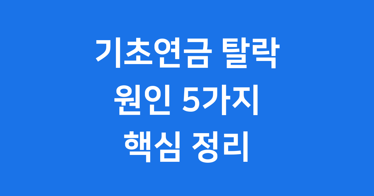 기초연금 2025년 탈락 원인 5가지 핵심 정리