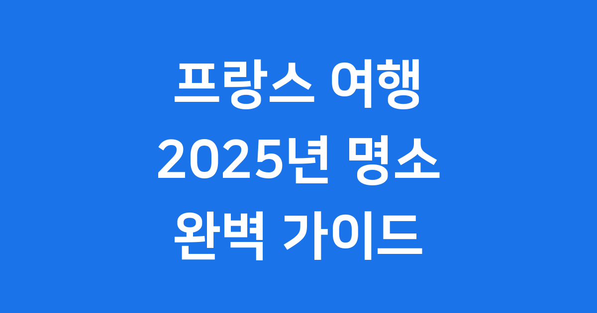 프랑스 여행 2025년 꼭 가봐야 할 명소 가이드