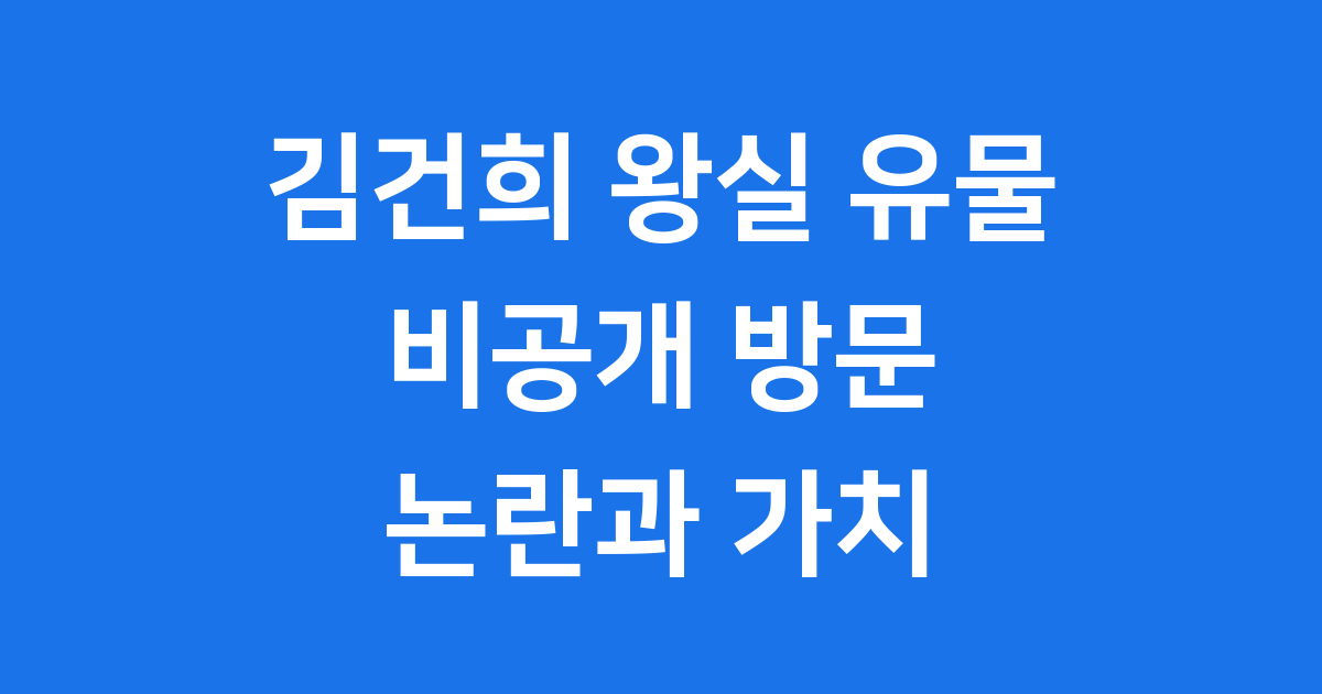 김건희 왕실 유물 목록 비공개 방문 논란