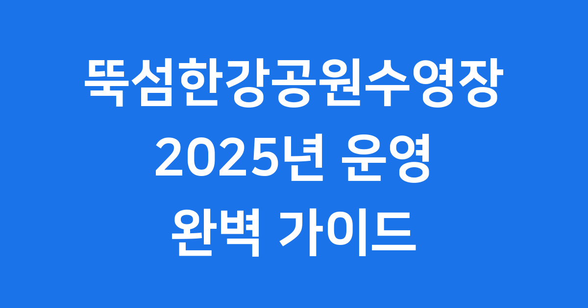 뚝섬한강공원수영장 2025년 운영 요금 시설 완벽 정리