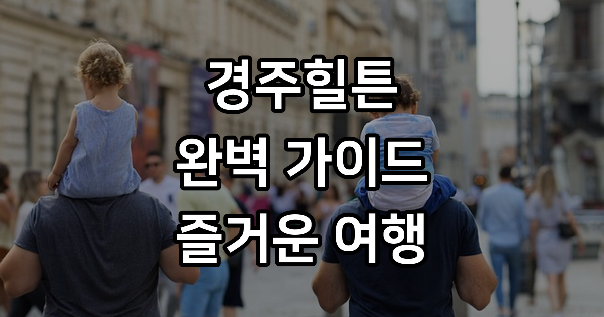 경주힐튼 여행 완벽 가이드