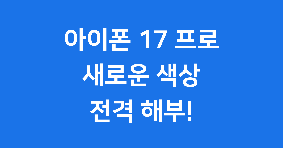 아이폰 17 프로 색상, 드디어 베일 벗나요? ✨