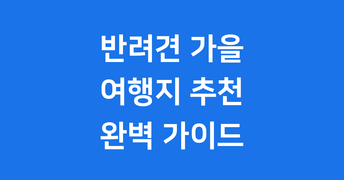 반려견 가을 여행 추천 2025 국내 명소 준비물 숙소
