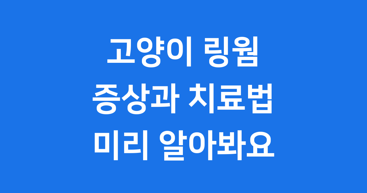 고양이 링웜 증상과 치료법, 미리 알아봐요