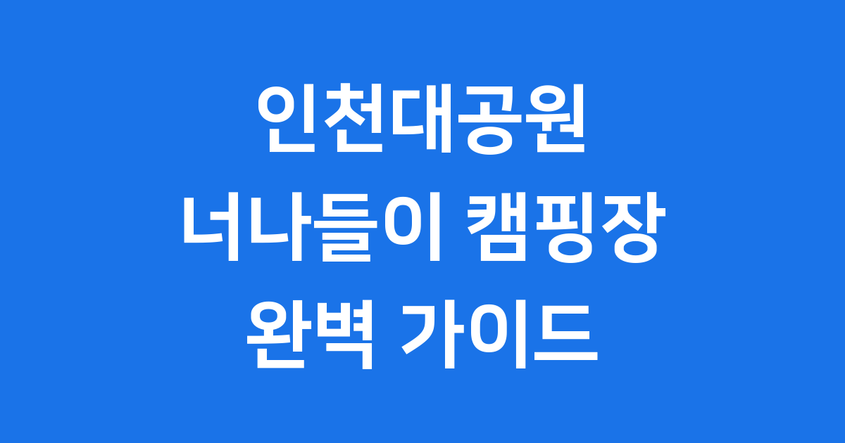 인천대공원 너나들이 캠핑장 예약 이용시간 요금