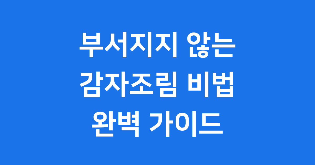 부서지지 않는 감자조림 2025년 레시피 비법