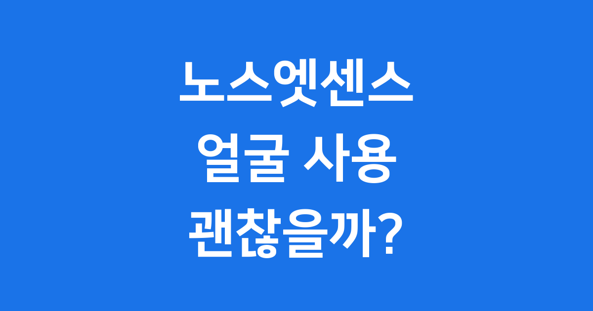 노스엣센스 얼굴 사용 괜찮을까? 사용법과 주의사항