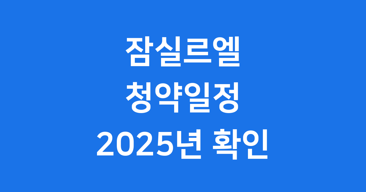 잠실르엘 청약일정 2025년 확인