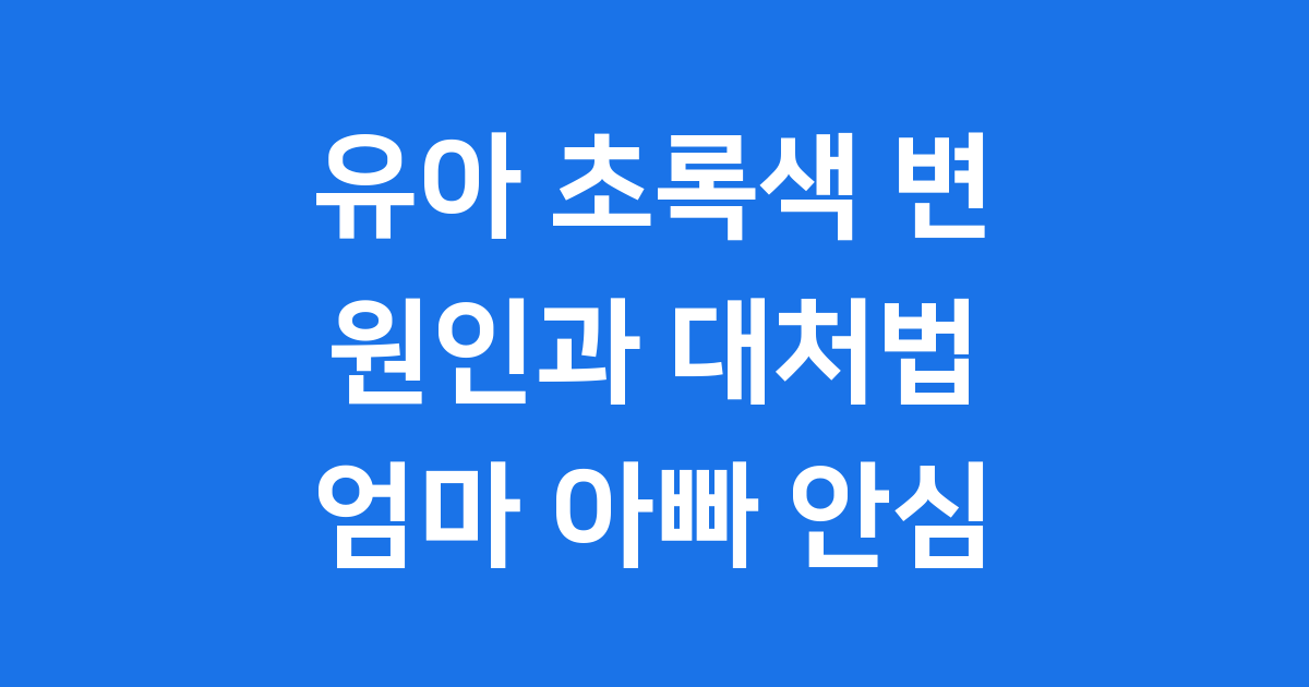 유아 초록색 변 원인과 대처법