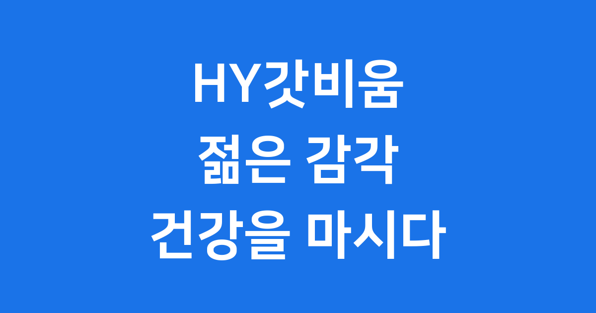HY갓비움 변화와 혁신 젊은 감각으로 건강을 마시다