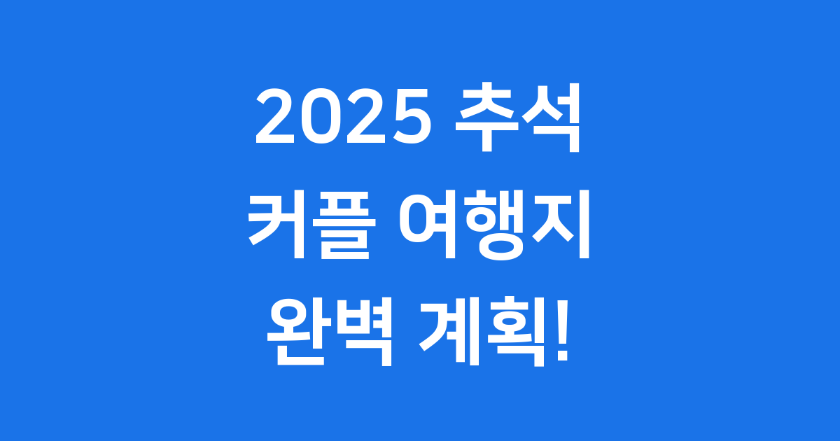 2025 추석 커플 여행지 추천 황금연휴 계획