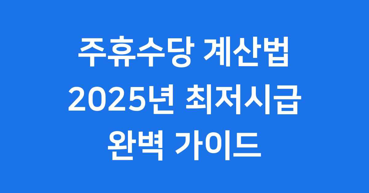 주휴수당 계산법 2025년 최저시급 지급조건 완벽정리