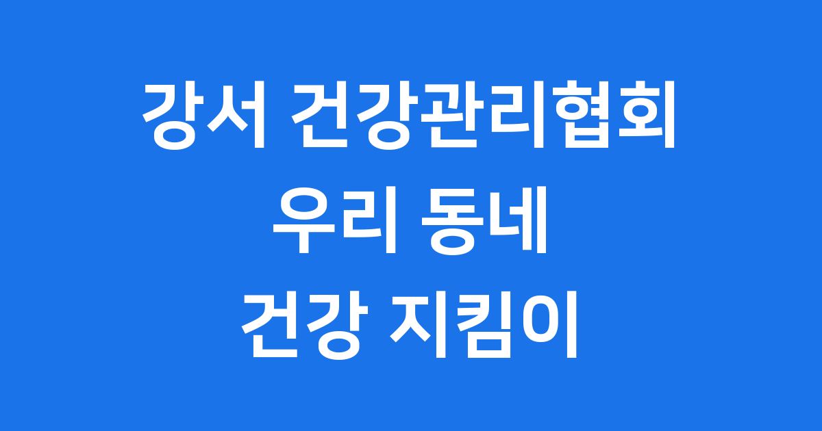 강서 건강관리협회: 우리 동네 건강 지킴이!