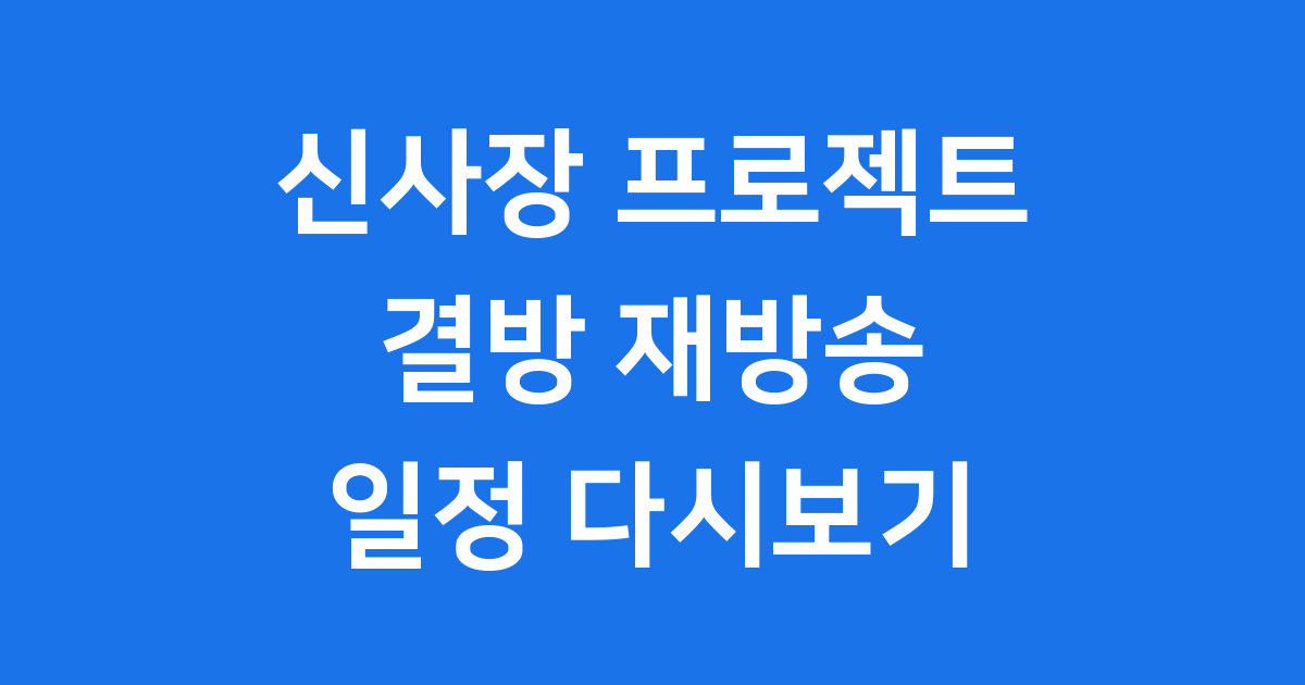 신사장 프로젝트 결방 재방송 일정 다시보기