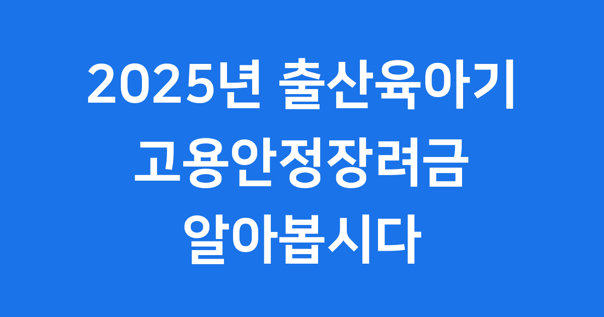 출산육아기 고용안정장려금 2025년 신청방법 자격조건