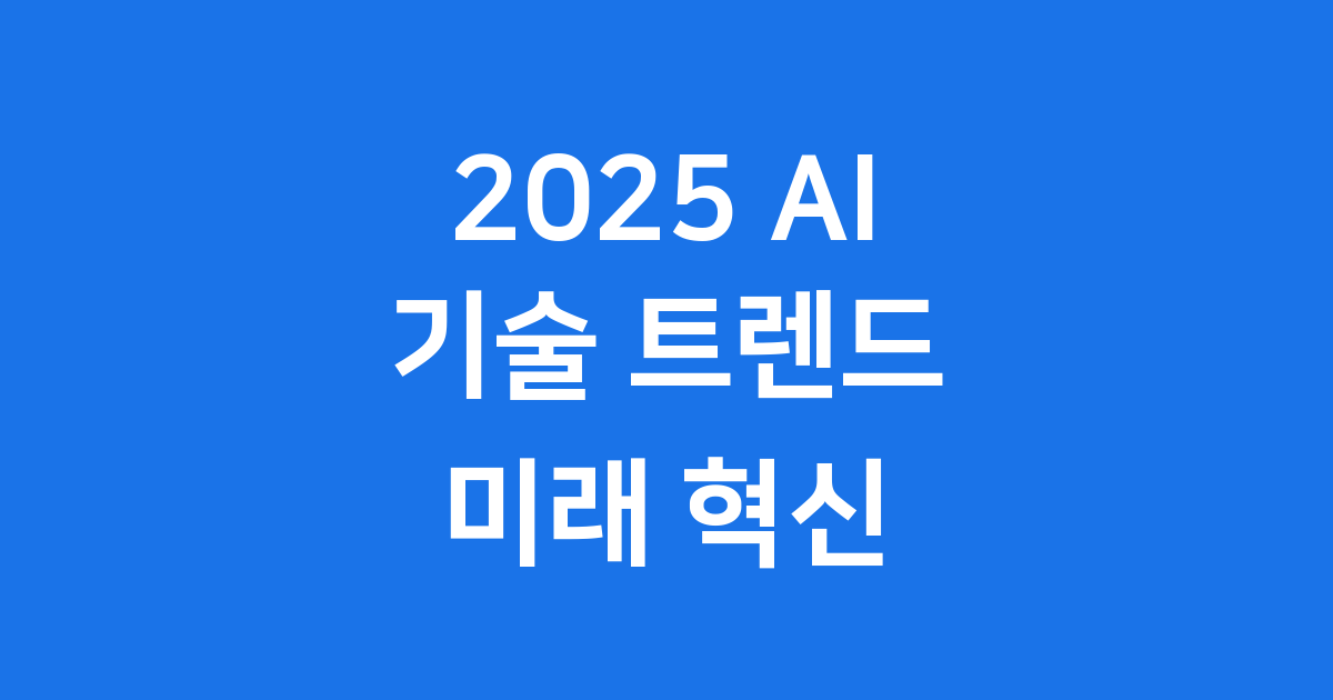 2025 AI 기술 트렌드 미래 혁신 전망