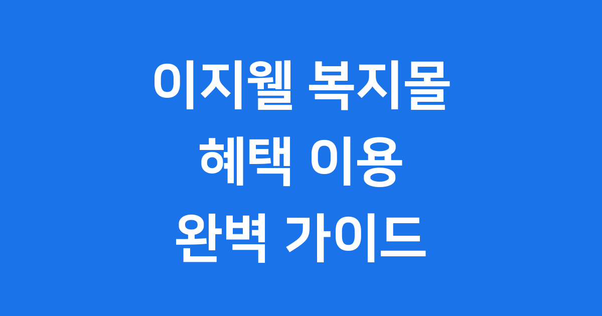 이지웰 복지몰 혜택, 이용 방법 완벽 가이드!