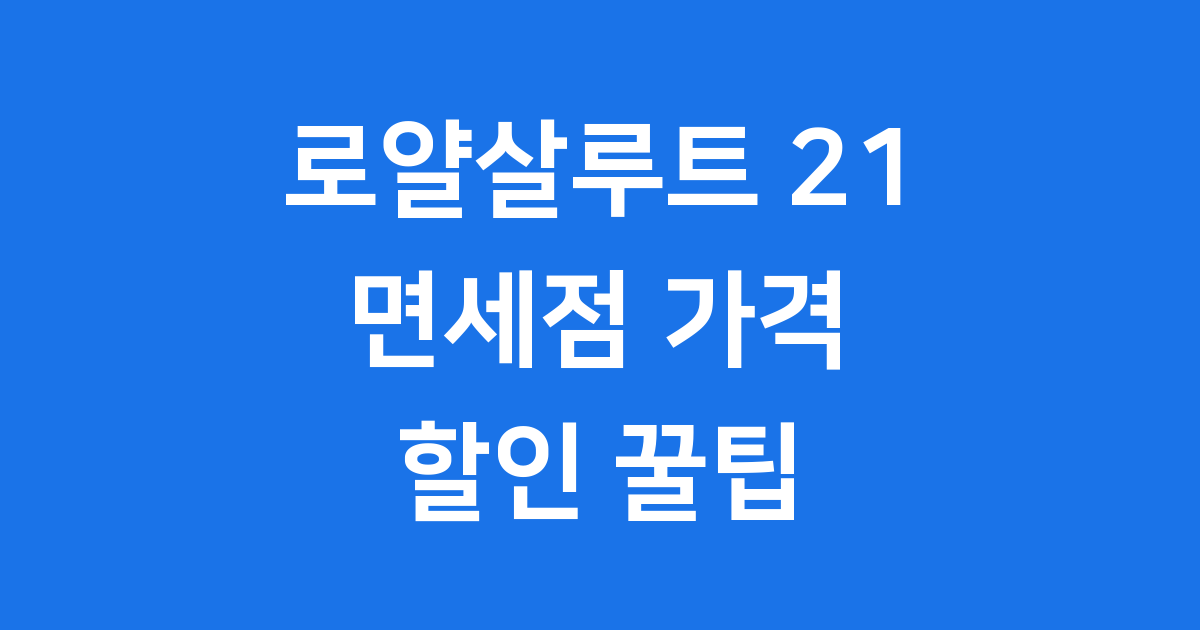 로얄살루트 21 면세 가격 구매 시 꿀팁