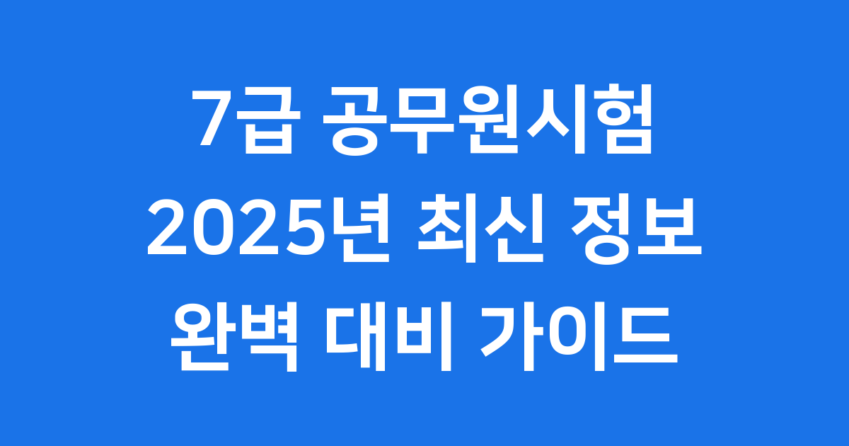 7급 공무원시험 2025년 최신 정보